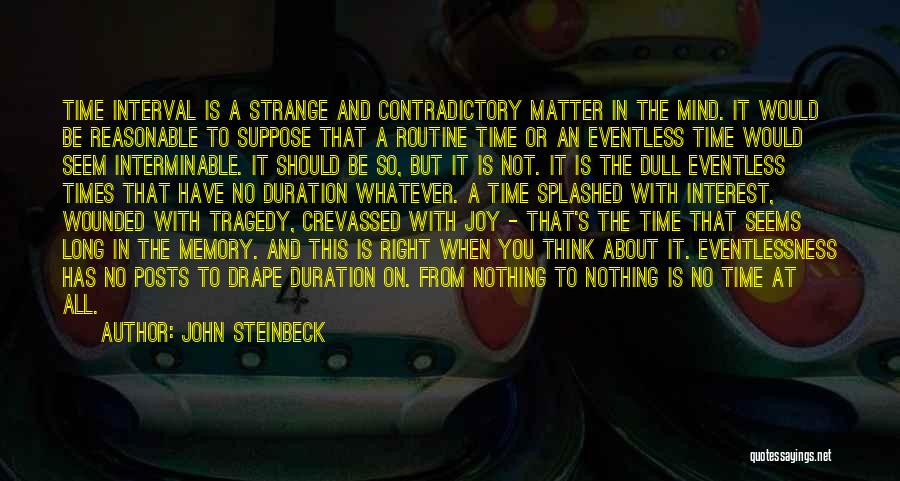 John Steinbeck Quotes: Time Interval Is A Strange And Contradictory Matter In The Mind. It Would Be Reasonable To Suppose That A Routine