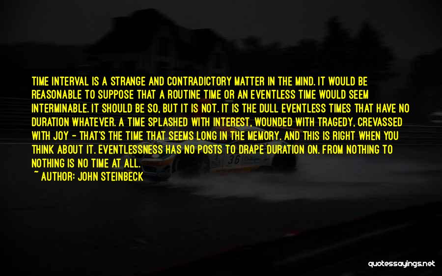 John Steinbeck Quotes: Time Interval Is A Strange And Contradictory Matter In The Mind. It Would Be Reasonable To Suppose That A Routine