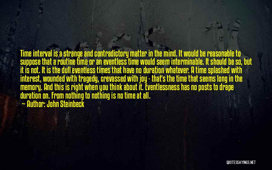 John Steinbeck Quotes: Time Interval Is A Strange And Contradictory Matter In The Mind. It Would Be Reasonable To Suppose That A Routine