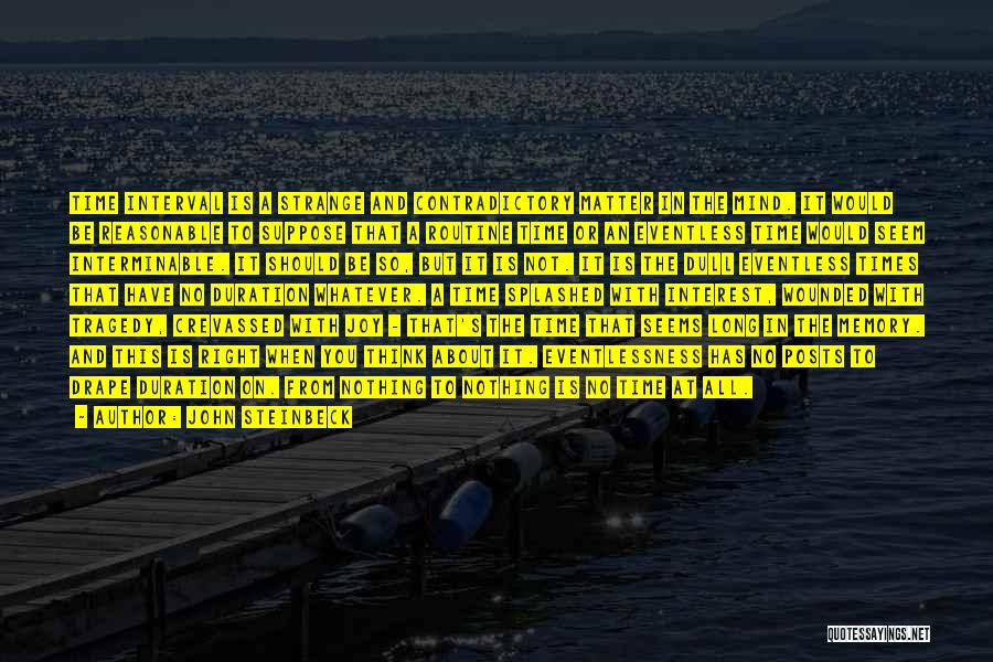 John Steinbeck Quotes: Time Interval Is A Strange And Contradictory Matter In The Mind. It Would Be Reasonable To Suppose That A Routine