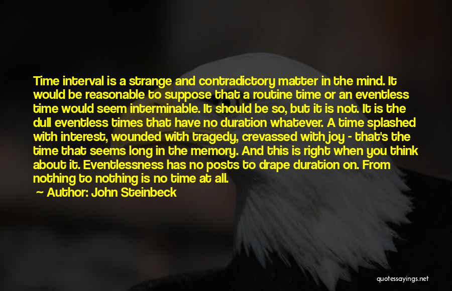 John Steinbeck Quotes: Time Interval Is A Strange And Contradictory Matter In The Mind. It Would Be Reasonable To Suppose That A Routine