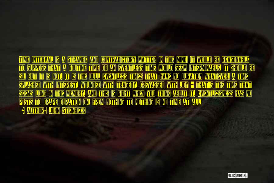 John Steinbeck Quotes: Time Interval Is A Strange And Contradictory Matter In The Mind. It Would Be Reasonable To Suppose That A Routine