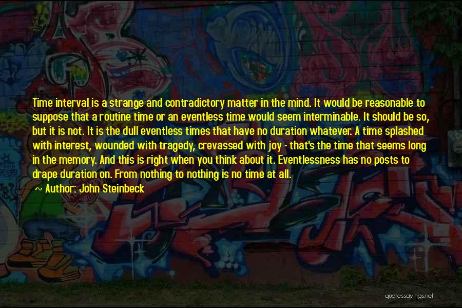 John Steinbeck Quotes: Time Interval Is A Strange And Contradictory Matter In The Mind. It Would Be Reasonable To Suppose That A Routine