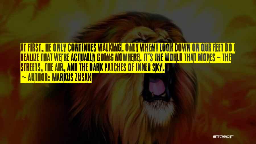 Markus Zusak Quotes: At First, He Only Continues Walking. Only When I Look Down On Our Feet Do I Realize That We're Actually