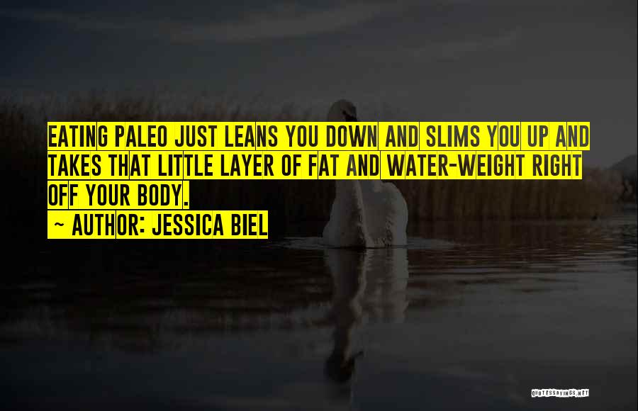 Jessica Biel Quotes: Eating Paleo Just Leans You Down And Slims You Up And Takes That Little Layer Of Fat And Water-weight Right