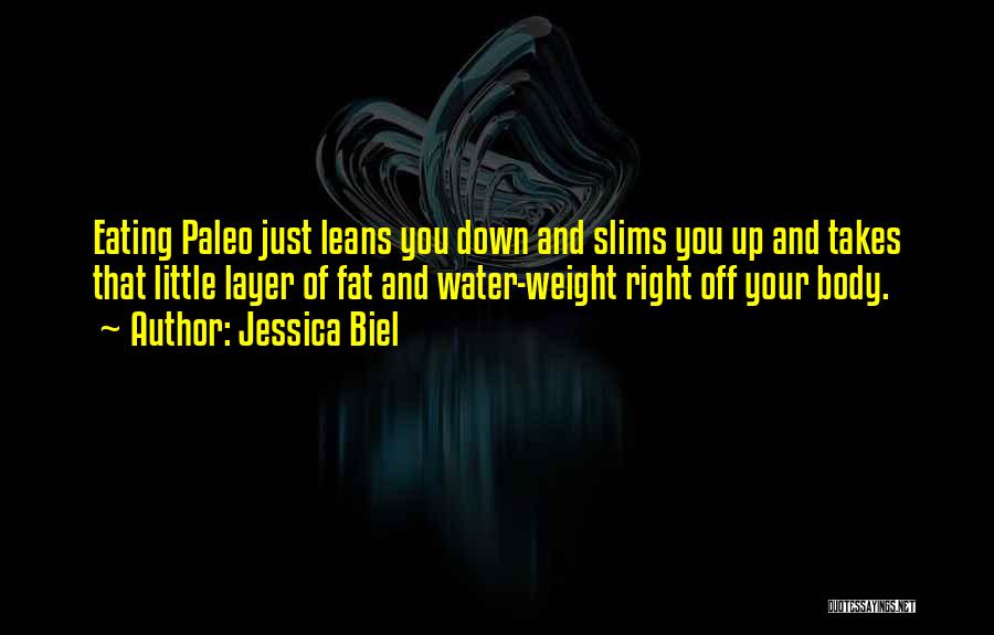 Jessica Biel Quotes: Eating Paleo Just Leans You Down And Slims You Up And Takes That Little Layer Of Fat And Water-weight Right