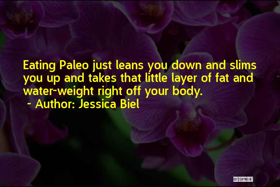 Jessica Biel Quotes: Eating Paleo Just Leans You Down And Slims You Up And Takes That Little Layer Of Fat And Water-weight Right