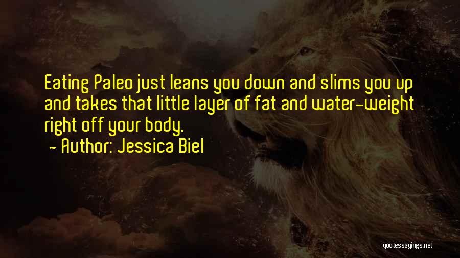 Jessica Biel Quotes: Eating Paleo Just Leans You Down And Slims You Up And Takes That Little Layer Of Fat And Water-weight Right