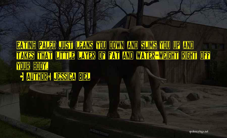 Jessica Biel Quotes: Eating Paleo Just Leans You Down And Slims You Up And Takes That Little Layer Of Fat And Water-weight Right