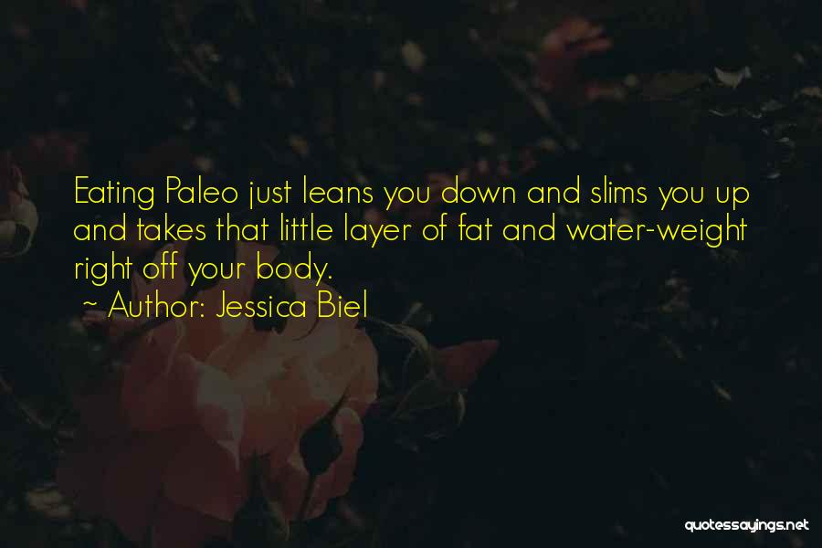 Jessica Biel Quotes: Eating Paleo Just Leans You Down And Slims You Up And Takes That Little Layer Of Fat And Water-weight Right