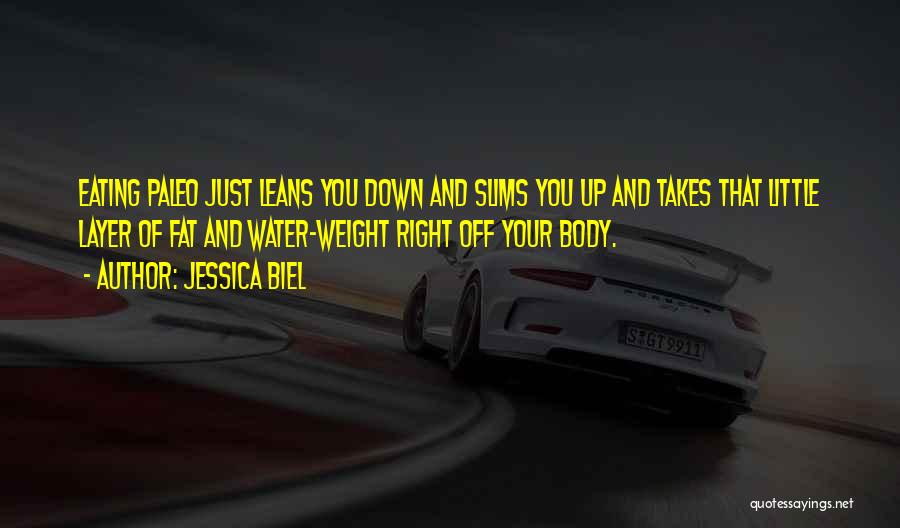 Jessica Biel Quotes: Eating Paleo Just Leans You Down And Slims You Up And Takes That Little Layer Of Fat And Water-weight Right