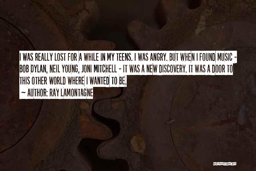 Ray Lamontagne Quotes: I Was Really Lost For A While In My Teens. I Was Angry. But When I Found Music - Bob