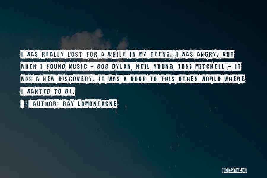 Ray Lamontagne Quotes: I Was Really Lost For A While In My Teens. I Was Angry. But When I Found Music - Bob