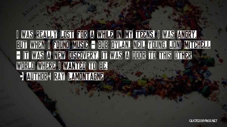 Ray Lamontagne Quotes: I Was Really Lost For A While In My Teens. I Was Angry. But When I Found Music - Bob