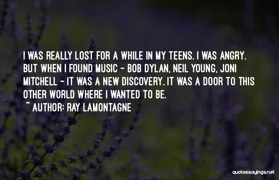 Ray Lamontagne Quotes: I Was Really Lost For A While In My Teens. I Was Angry. But When I Found Music - Bob