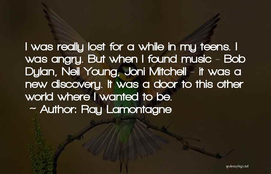 Ray Lamontagne Quotes: I Was Really Lost For A While In My Teens. I Was Angry. But When I Found Music - Bob