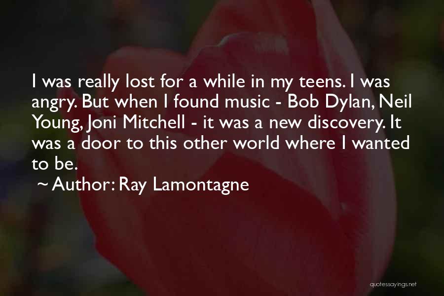 Ray Lamontagne Quotes: I Was Really Lost For A While In My Teens. I Was Angry. But When I Found Music - Bob