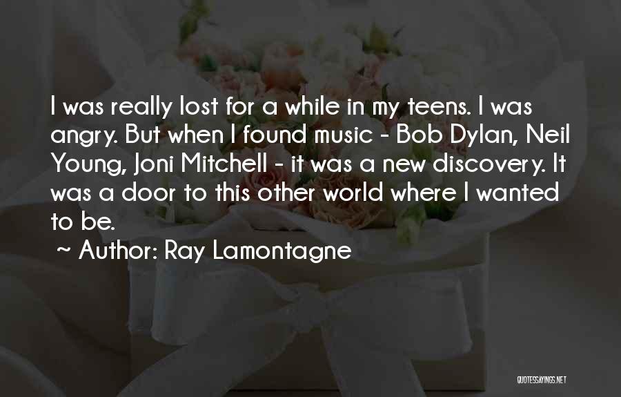 Ray Lamontagne Quotes: I Was Really Lost For A While In My Teens. I Was Angry. But When I Found Music - Bob