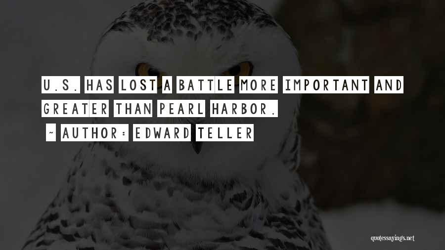 Edward Teller Quotes: U.s. Has Lost A Battle More Important And Greater Than Pearl Harbor.