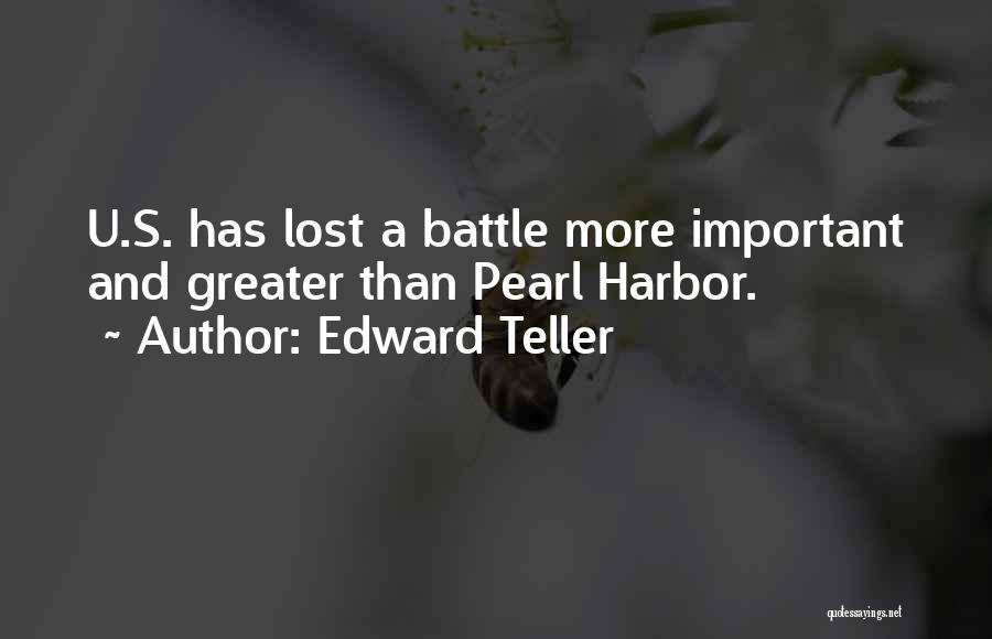 Edward Teller Quotes: U.s. Has Lost A Battle More Important And Greater Than Pearl Harbor.