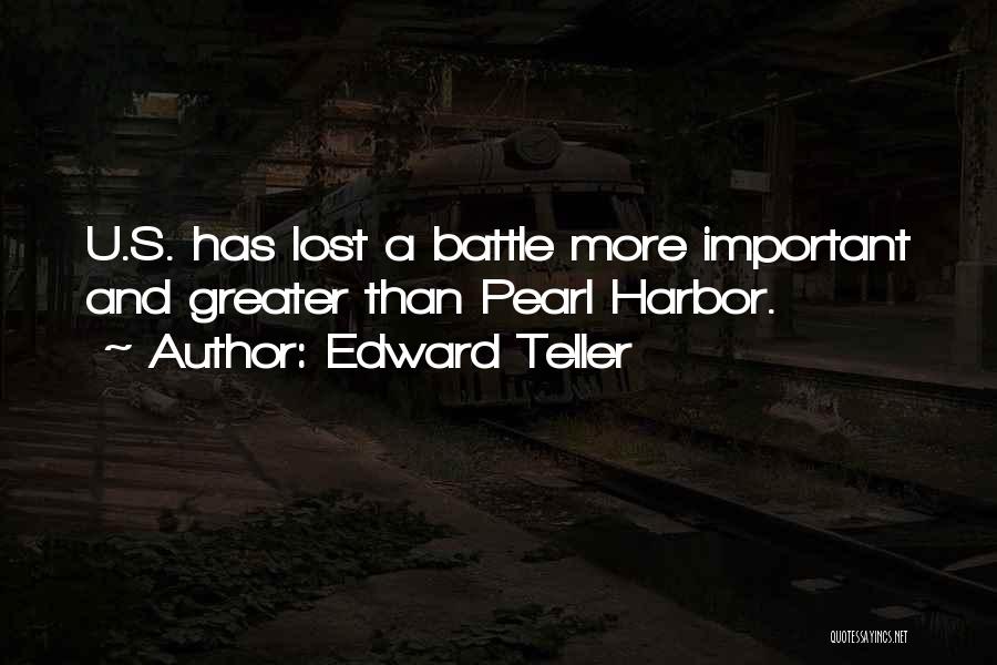 Edward Teller Quotes: U.s. Has Lost A Battle More Important And Greater Than Pearl Harbor.