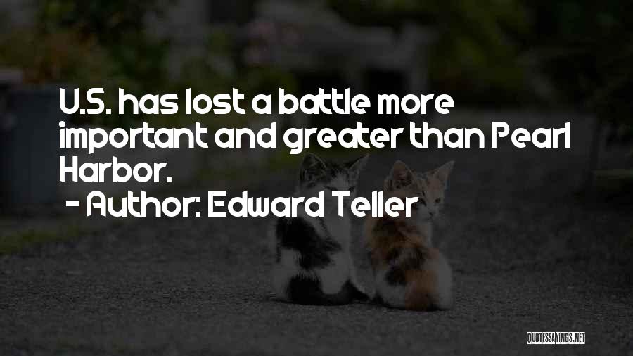 Edward Teller Quotes: U.s. Has Lost A Battle More Important And Greater Than Pearl Harbor.