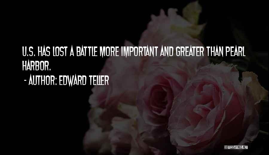 Edward Teller Quotes: U.s. Has Lost A Battle More Important And Greater Than Pearl Harbor.