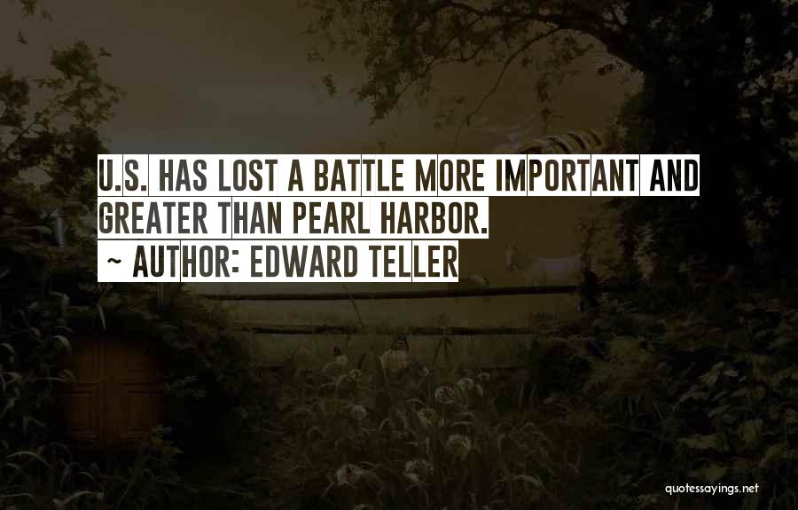 Edward Teller Quotes: U.s. Has Lost A Battle More Important And Greater Than Pearl Harbor.