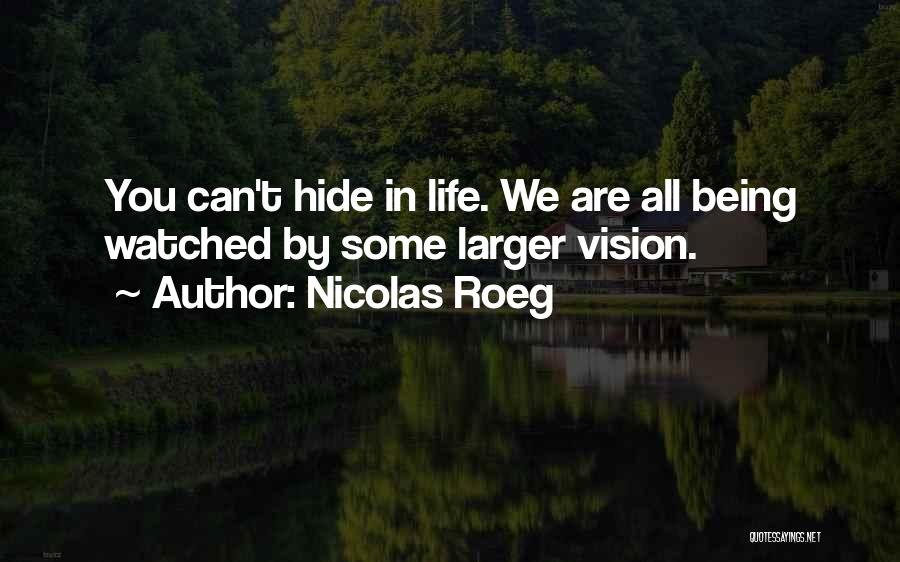 Nicolas Roeg Quotes: You Can't Hide In Life. We Are All Being Watched By Some Larger Vision.