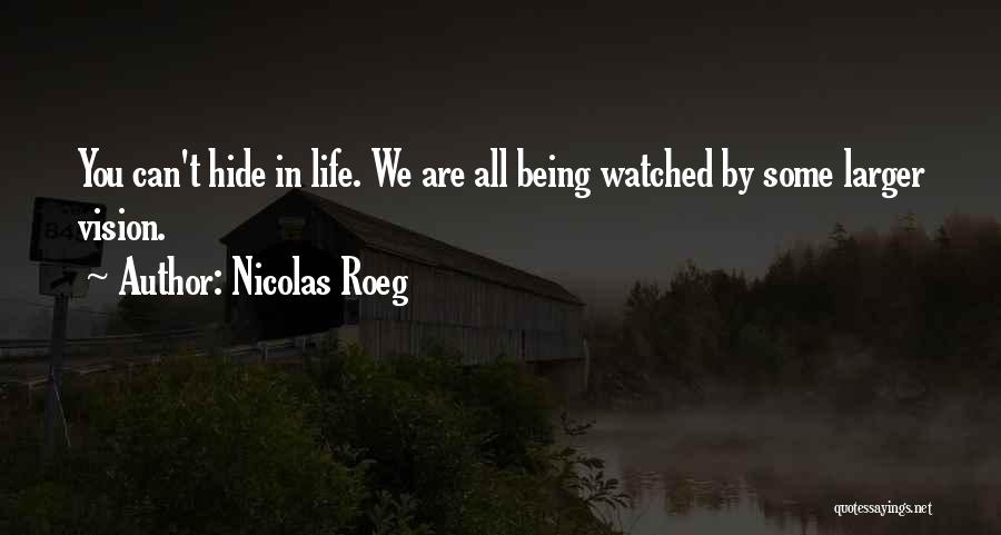 Nicolas Roeg Quotes: You Can't Hide In Life. We Are All Being Watched By Some Larger Vision.