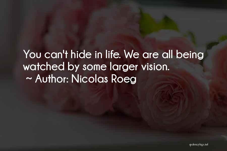 Nicolas Roeg Quotes: You Can't Hide In Life. We Are All Being Watched By Some Larger Vision.