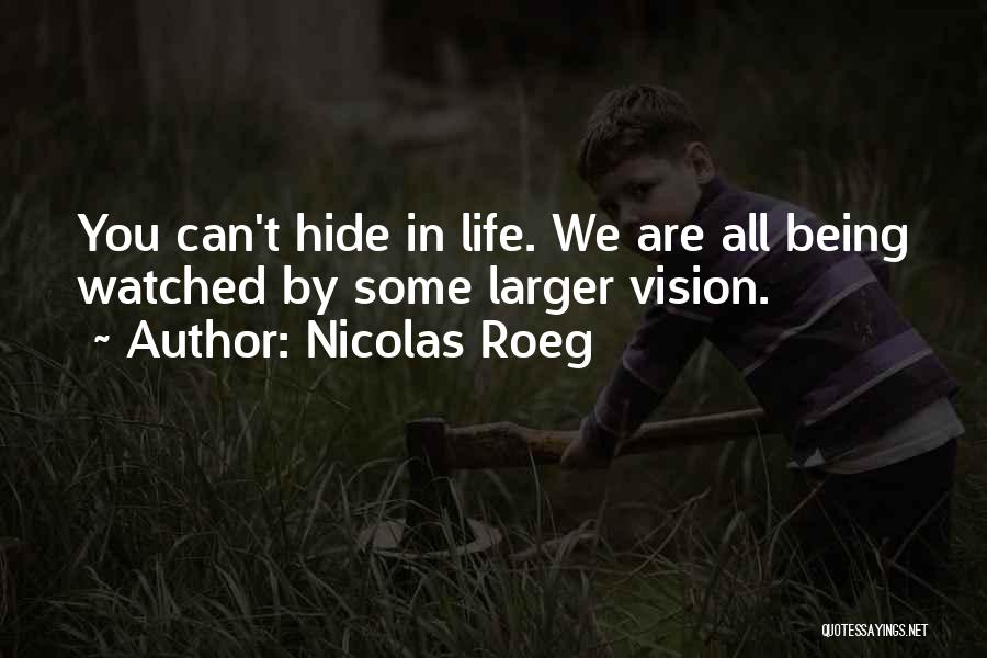 Nicolas Roeg Quotes: You Can't Hide In Life. We Are All Being Watched By Some Larger Vision.