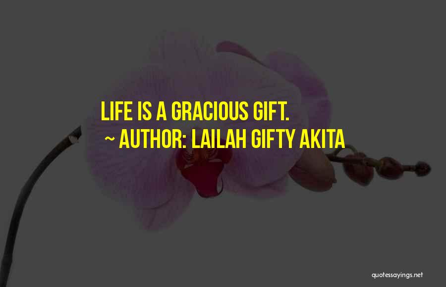 Lailah Gifty Akita Quotes: Life Is A Gracious Gift.