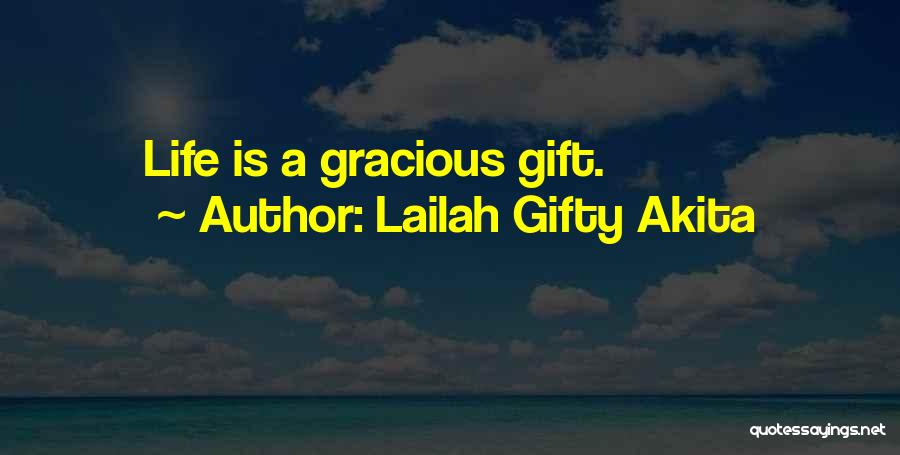 Lailah Gifty Akita Quotes: Life Is A Gracious Gift.