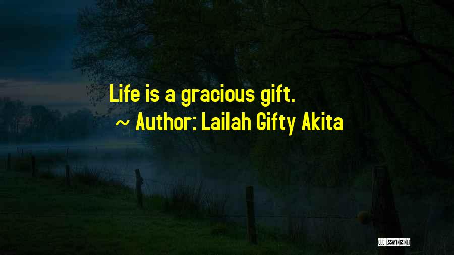 Lailah Gifty Akita Quotes: Life Is A Gracious Gift.