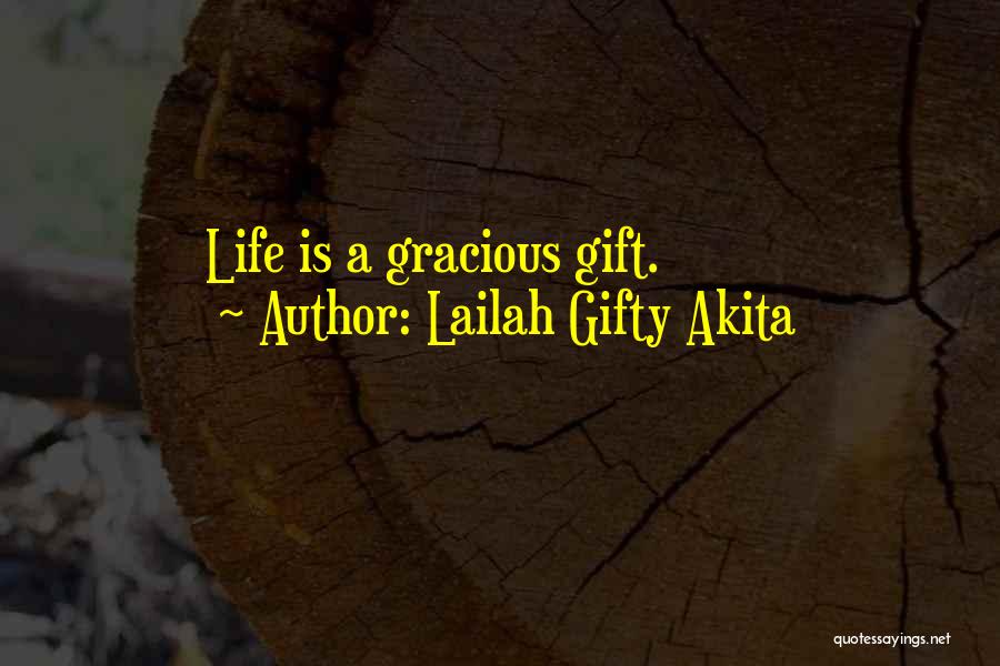 Lailah Gifty Akita Quotes: Life Is A Gracious Gift.