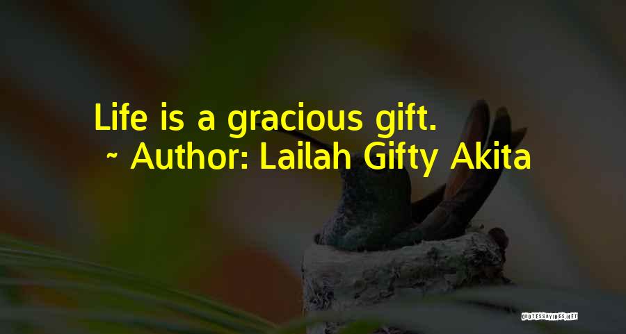 Lailah Gifty Akita Quotes: Life Is A Gracious Gift.