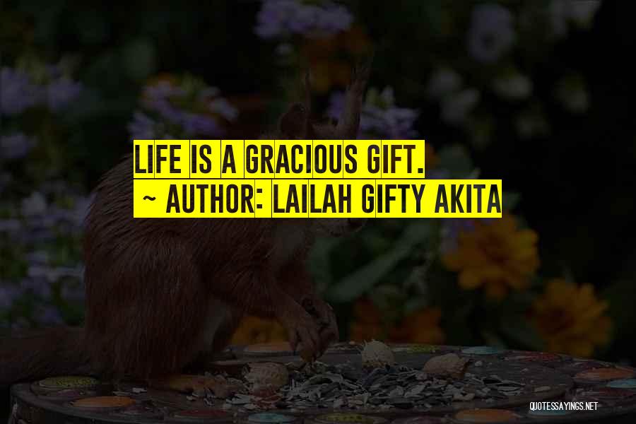 Lailah Gifty Akita Quotes: Life Is A Gracious Gift.