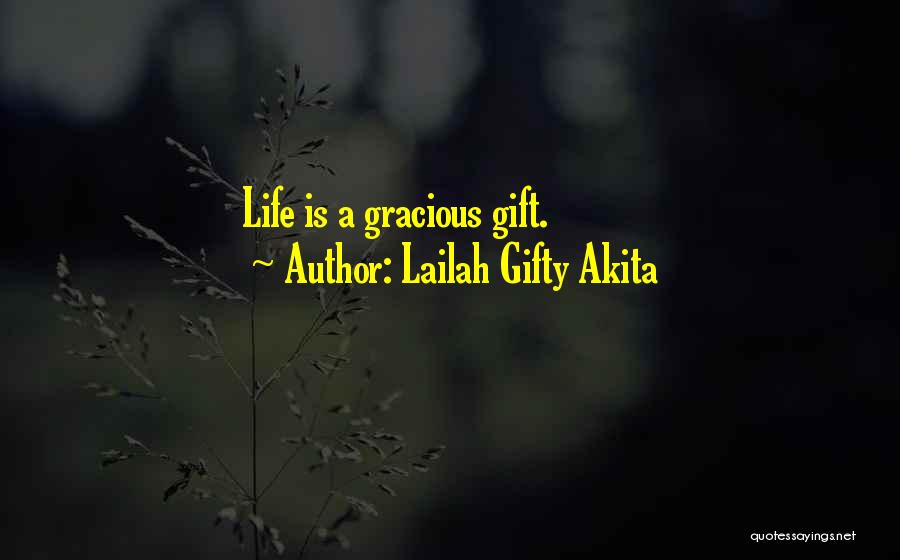 Lailah Gifty Akita Quotes: Life Is A Gracious Gift.