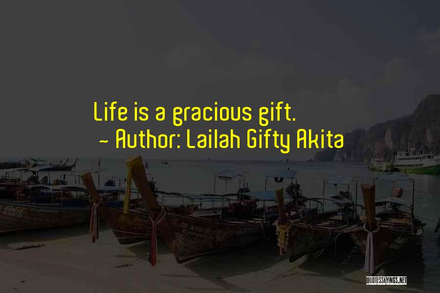 Lailah Gifty Akita Quotes: Life Is A Gracious Gift.