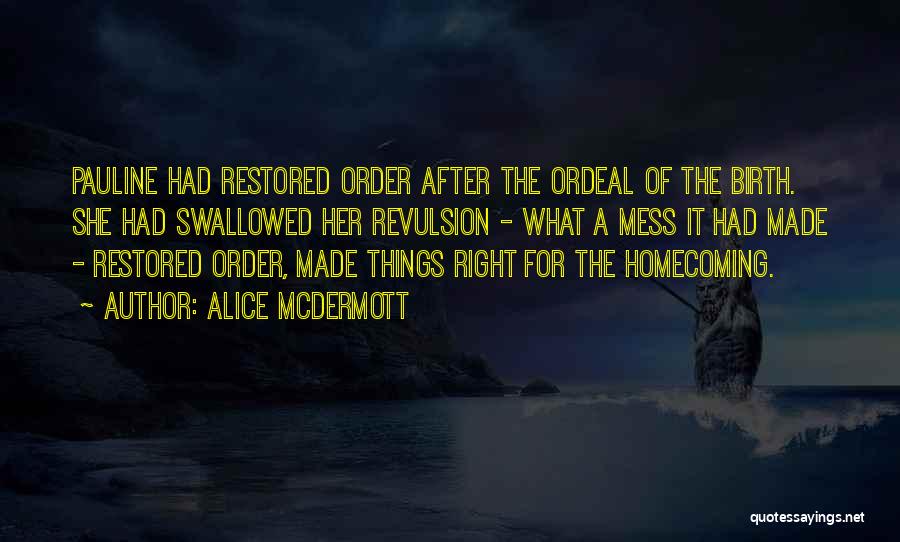 Alice McDermott Quotes: Pauline Had Restored Order After The Ordeal Of The Birth. She Had Swallowed Her Revulsion - What A Mess It