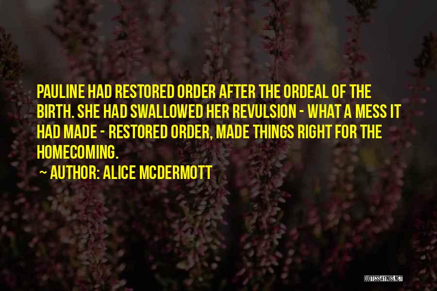 Alice McDermott Quotes: Pauline Had Restored Order After The Ordeal Of The Birth. She Had Swallowed Her Revulsion - What A Mess It