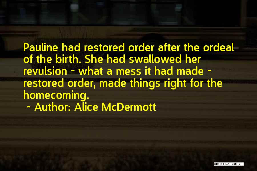 Alice McDermott Quotes: Pauline Had Restored Order After The Ordeal Of The Birth. She Had Swallowed Her Revulsion - What A Mess It