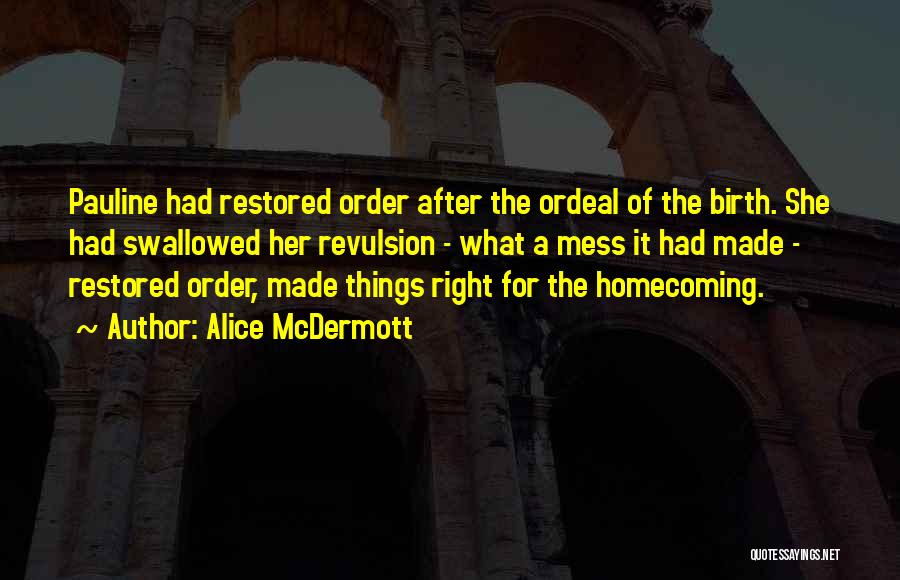 Alice McDermott Quotes: Pauline Had Restored Order After The Ordeal Of The Birth. She Had Swallowed Her Revulsion - What A Mess It