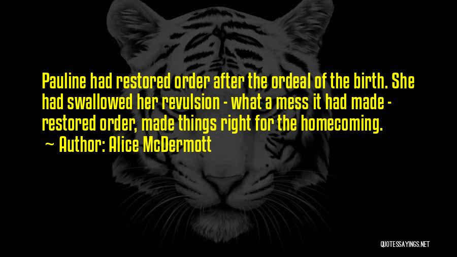 Alice McDermott Quotes: Pauline Had Restored Order After The Ordeal Of The Birth. She Had Swallowed Her Revulsion - What A Mess It