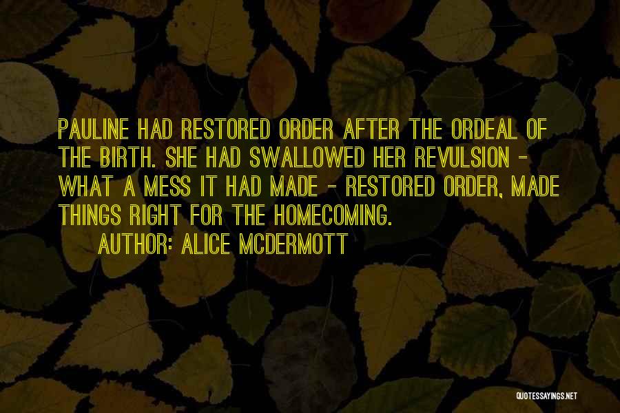 Alice McDermott Quotes: Pauline Had Restored Order After The Ordeal Of The Birth. She Had Swallowed Her Revulsion - What A Mess It