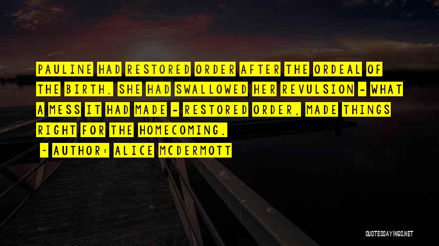 Alice McDermott Quotes: Pauline Had Restored Order After The Ordeal Of The Birth. She Had Swallowed Her Revulsion - What A Mess It