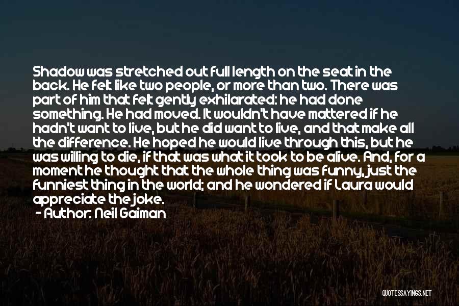 Neil Gaiman Quotes: Shadow Was Stretched Out Full Length On The Seat In The Back. He Felt Like Two People, Or More Than