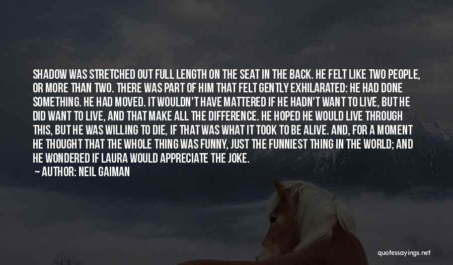 Neil Gaiman Quotes: Shadow Was Stretched Out Full Length On The Seat In The Back. He Felt Like Two People, Or More Than