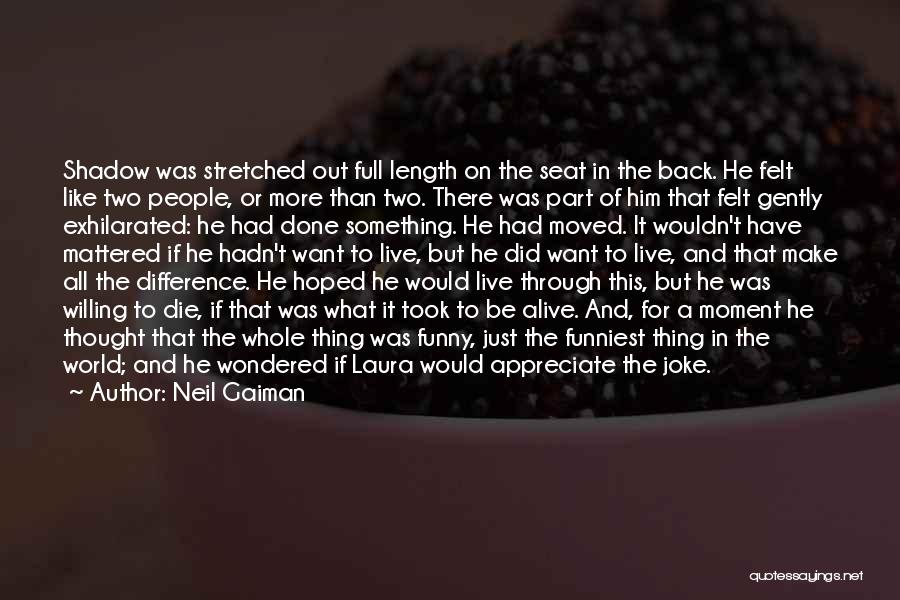 Neil Gaiman Quotes: Shadow Was Stretched Out Full Length On The Seat In The Back. He Felt Like Two People, Or More Than